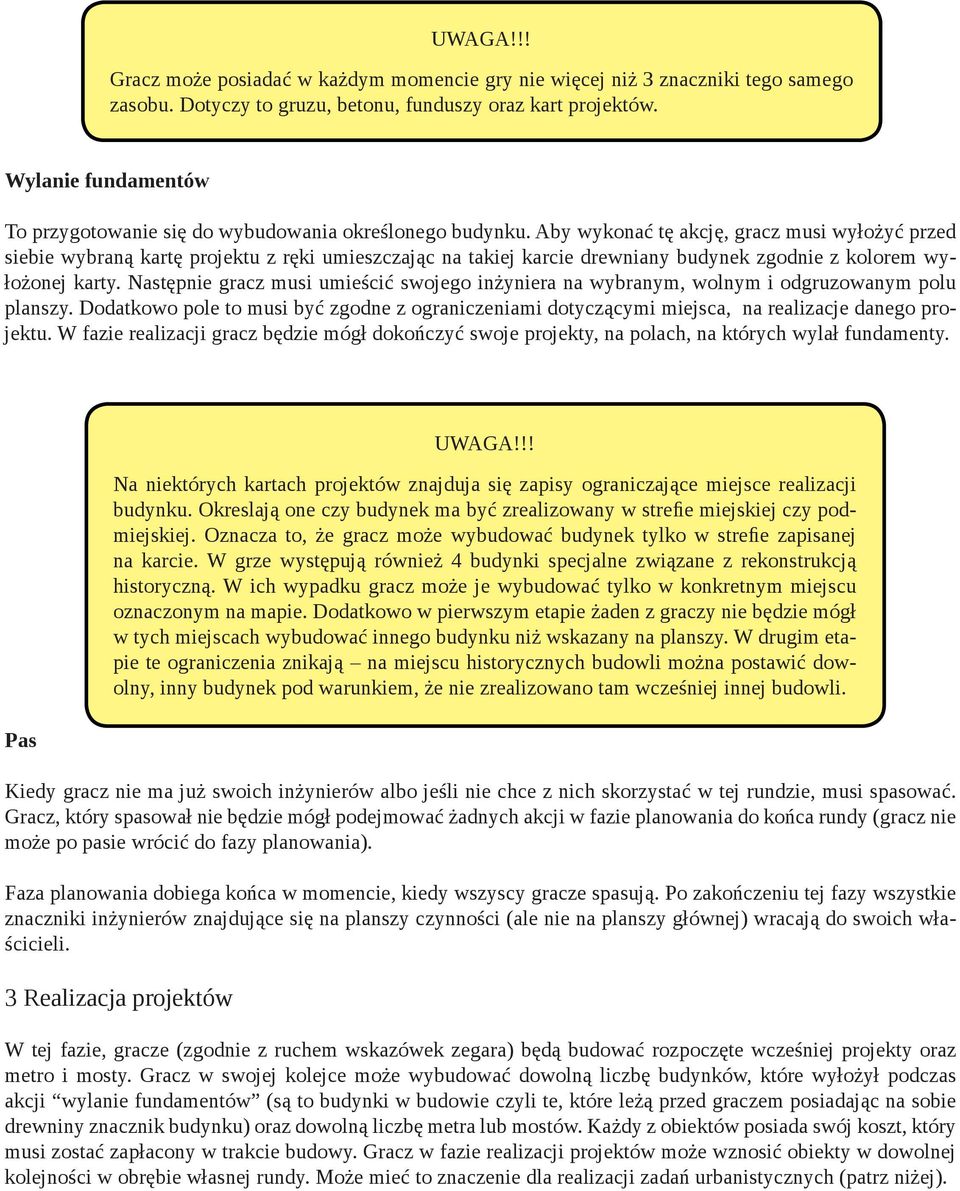 Aby wykonać tę akcję, gracz musi wyłożyć przed siebie wybraną kartę projektu z ręki umieszczając na takiej karcie drewniany budynek zgodnie z kolorem wyłożonej karty.