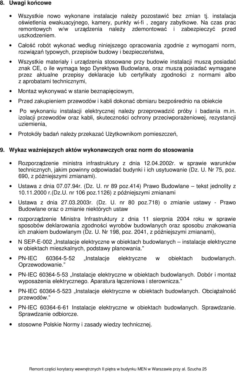 Całość robót wykonać według niniejszego opracowania zgodnie z wymogami norm, rozwiązań typowych, przepisów budowy i bezpieczeństwa, Wszystkie materiały i urządzenia stosowane przy budowie instalacji