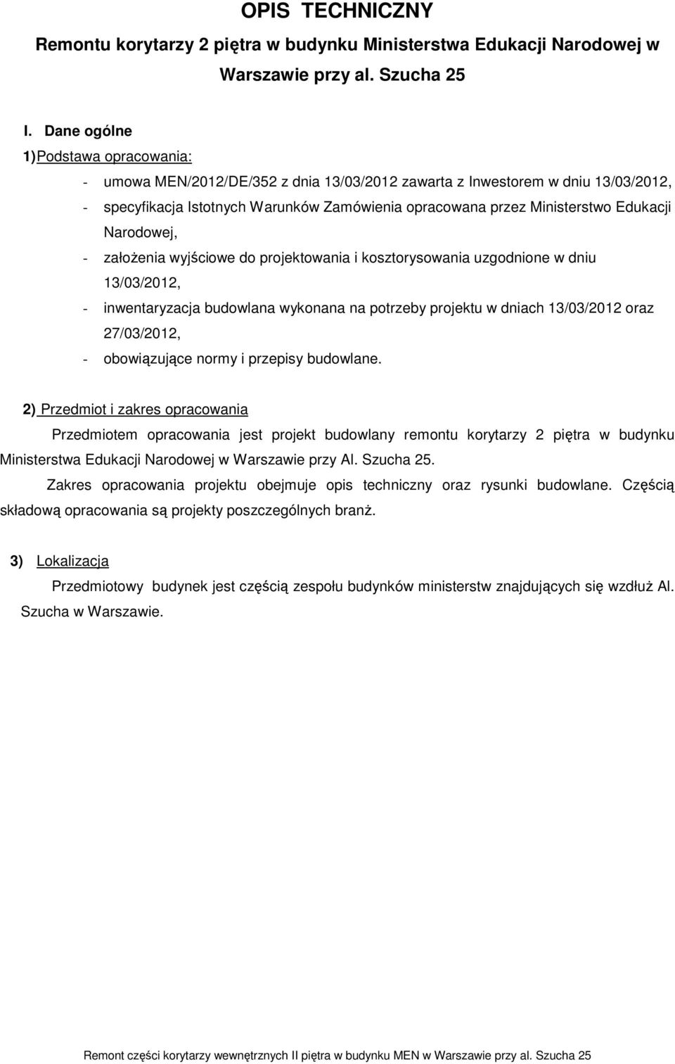 Edukacji Narodowej, - załoŝenia wyjściowe do projektowania i kosztorysowania uzgodnione w dniu 13/03/2012, - inwentaryzacja budowlana wykonana na potrzeby projektu w dniach 13/03/2012 oraz