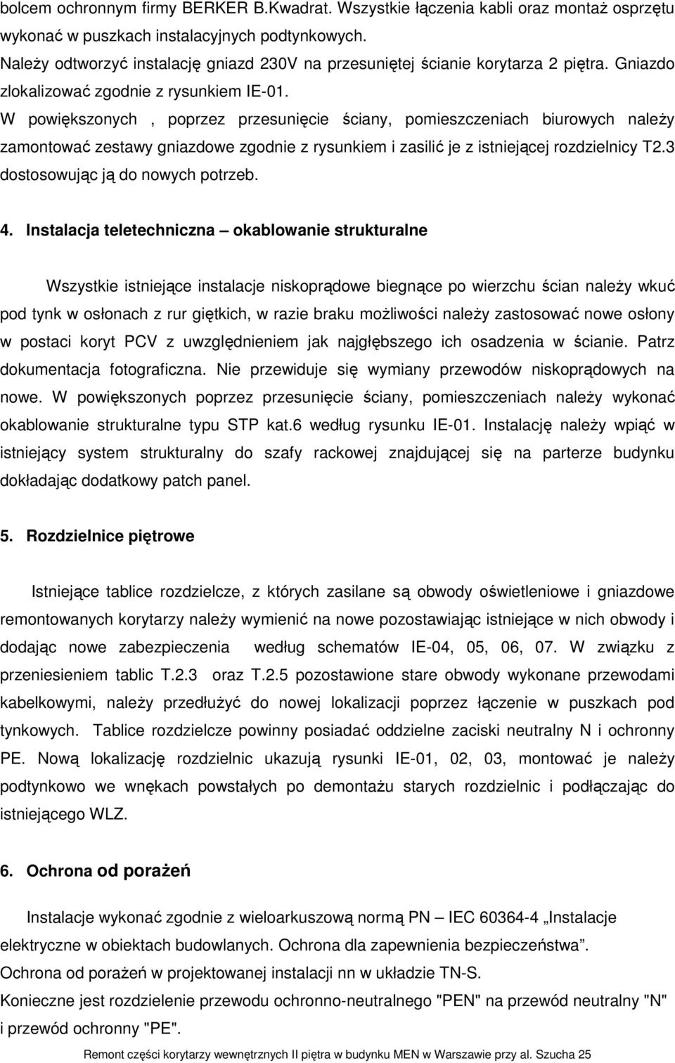 W powiększonych, poprzez przesunięcie ściany, pomieszczeniach biurowych naleŝy zamontować zestawy gniazdowe zgodnie z rysunkiem i zasilić je z istniejącej rozdzielnicy T2.