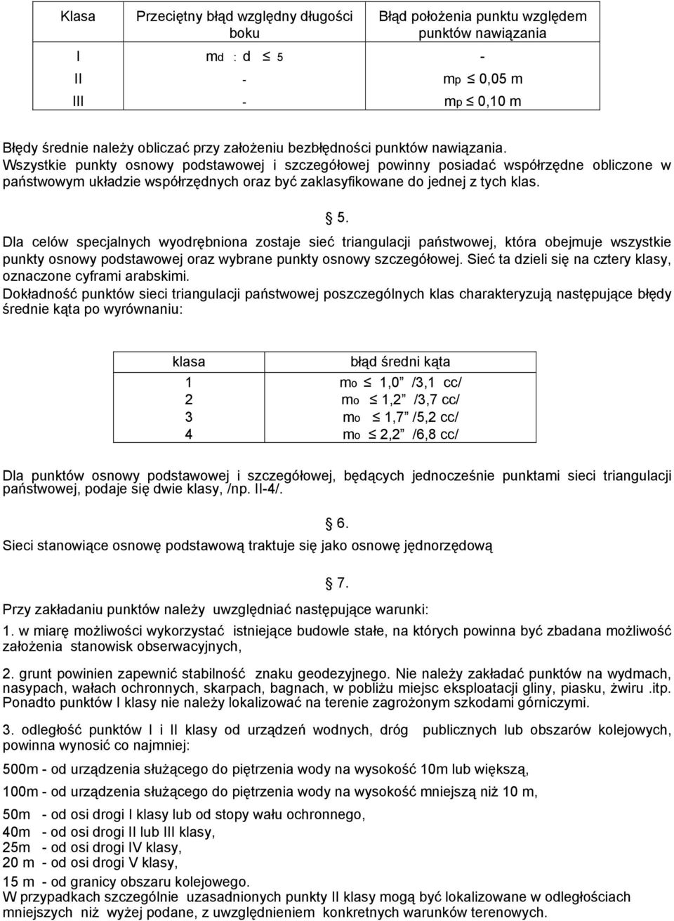 Dla celów specjalnych wyodrębniona zostaje sieć triangulacji państwowej, która obejmuje wszystkie punkty osnowy podstawowej oraz wybrane punkty osnowy szczegółowej.