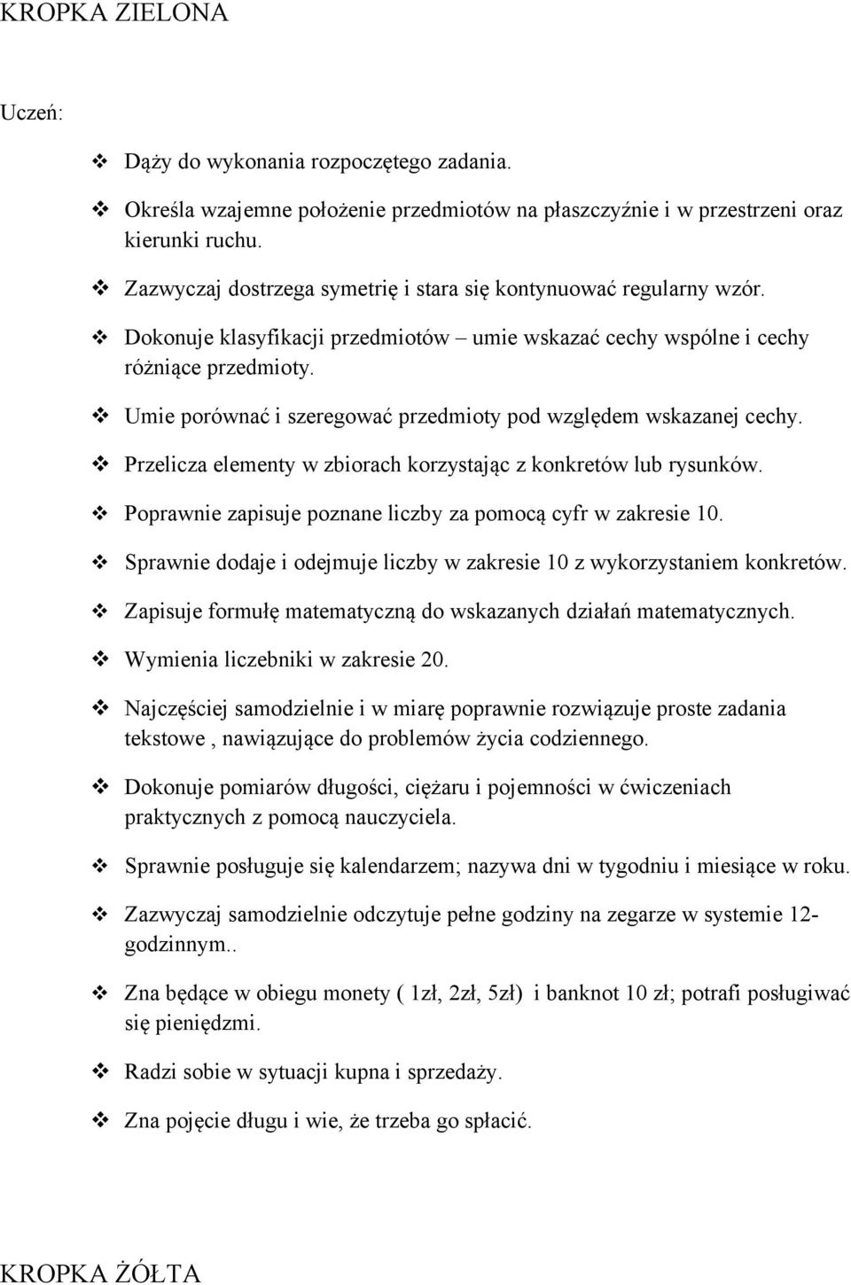 Umie porównać i szeregować przedmioty pod względem wskazanej cechy. Przelicza elementy w zbiorach korzystając z konkretów lub rysunków. Poprawnie zapisuje poznane liczby za pomocą cyfr w zakresie 10.