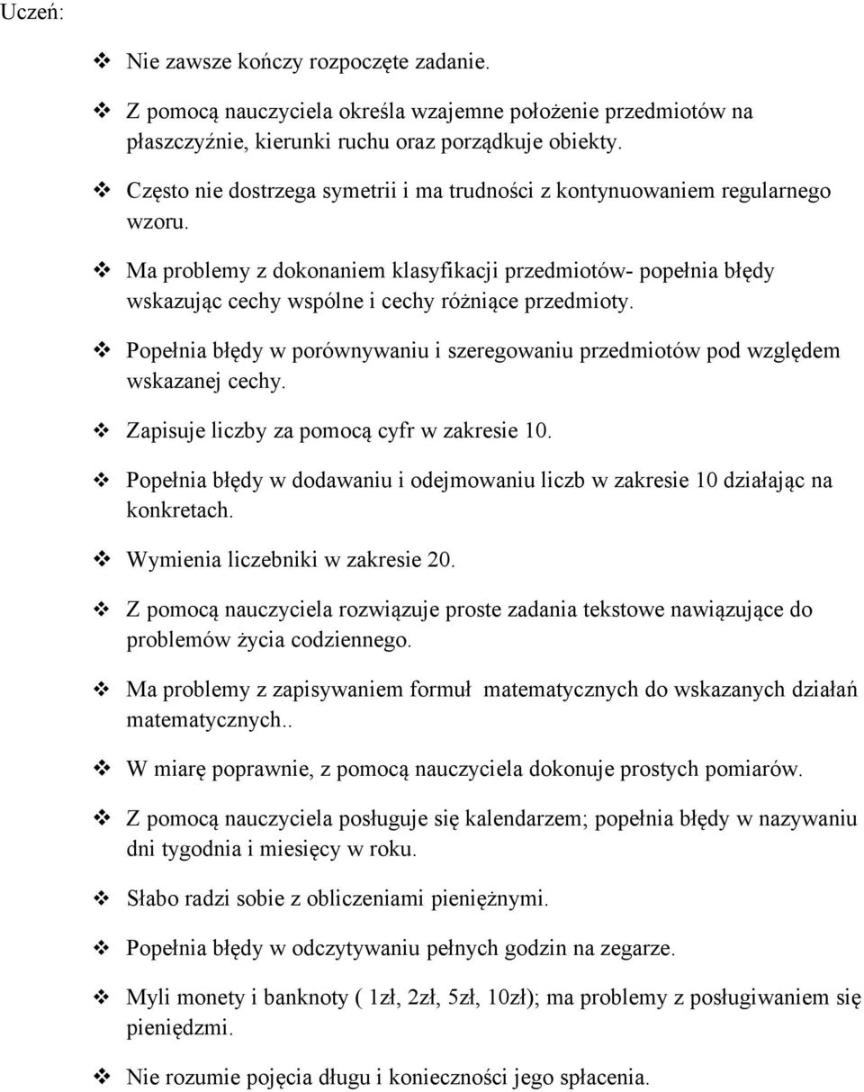 Popełnia błędy w porównywaniu i szeregowaniu przedmiotów pod względem wskazanej cechy. Zapisuje liczby za pomocą cyfr w zakresie 10.