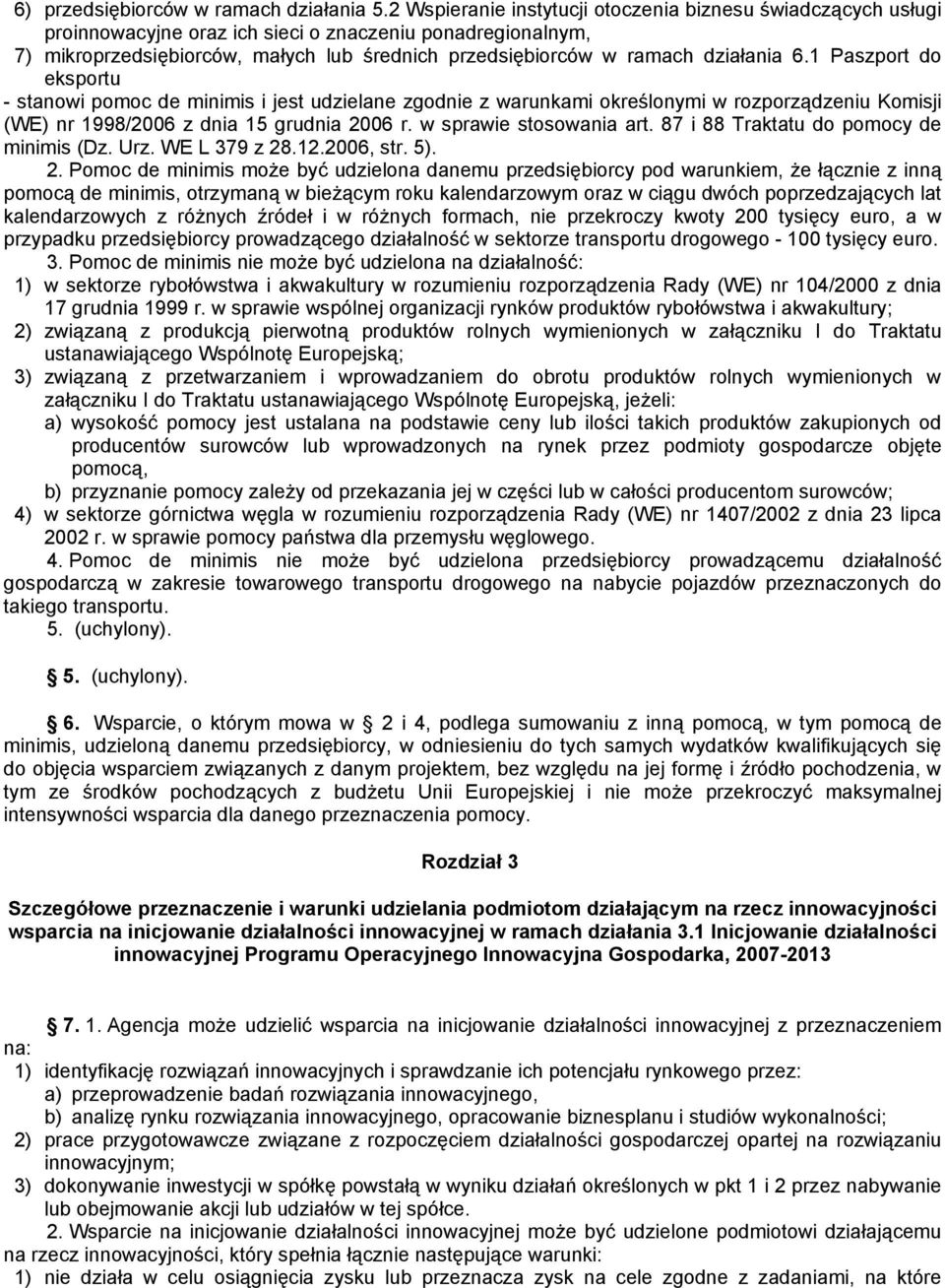 działania 6.1 Paszport do eksportu - stanowi pomoc de minimis i jest udzielane zgodnie z warunkami określonymi w rozporządzeniu Komisji (WE) nr 1998/2006 z dnia 15 grudnia 2006 r.