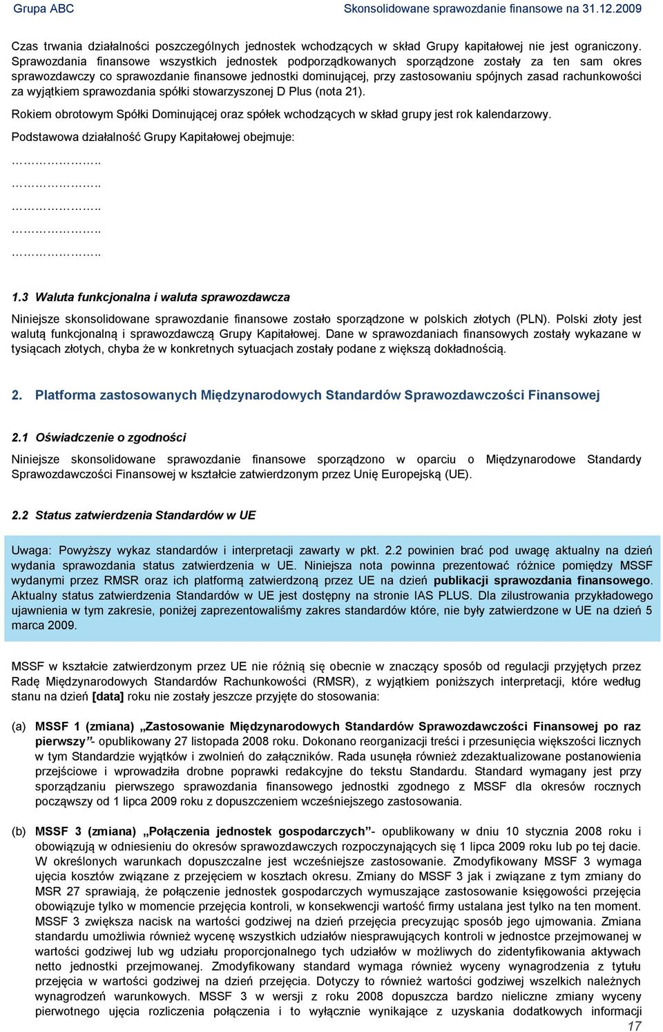 rachunkowości za wyjątkiem sprawozdania spółki stowarzyszonej D Plus (nota 21). Rokiem obrotowym Spółki Dominującej oraz spółek wchodzących w skład grupy jest rok kalendarzowy.