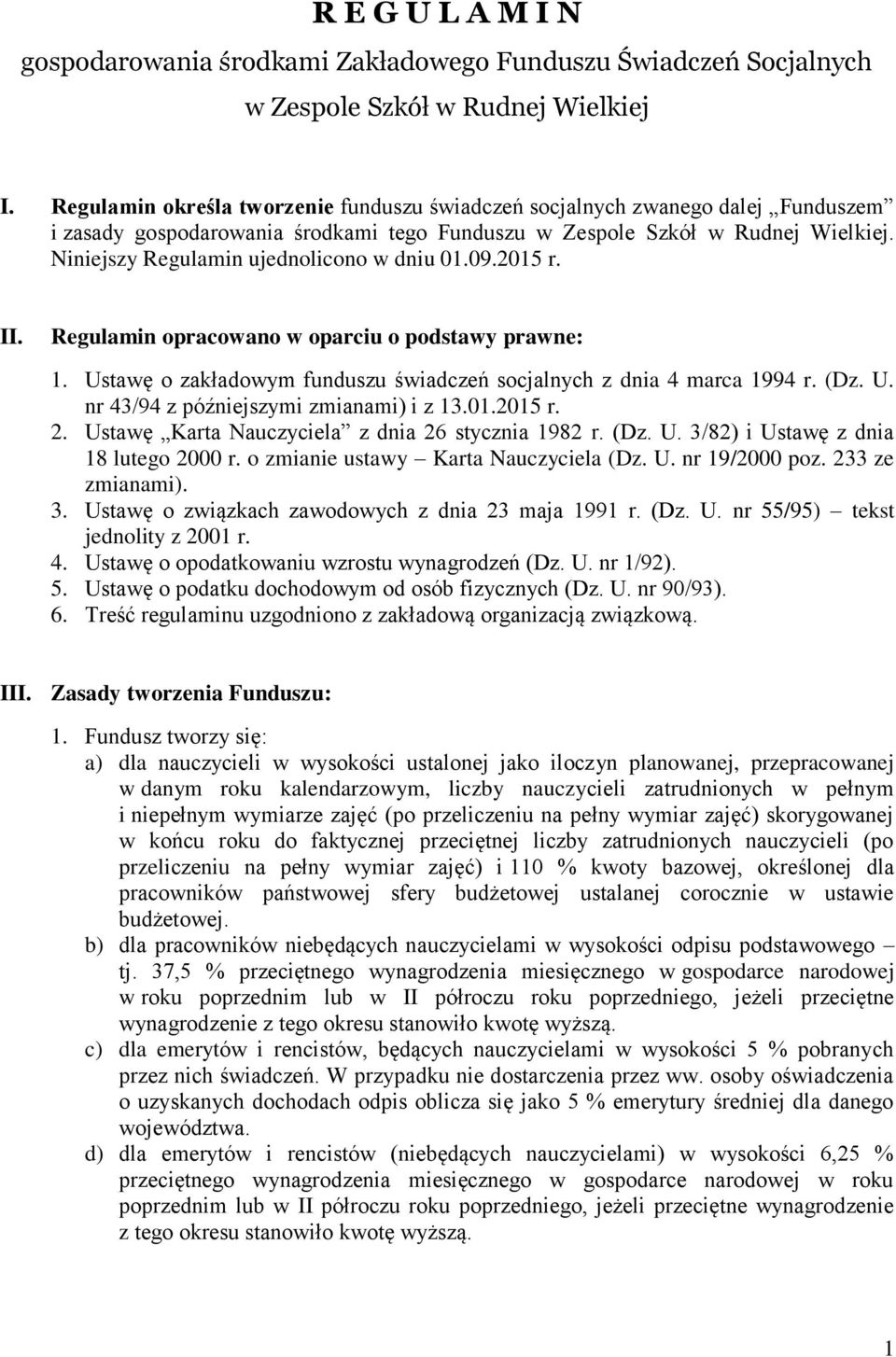 Niniejszy Regulamin ujednolicono w dniu 01.09.2015 r. II. Regulamin opracowano w oparciu o podstawy prawne: 1. Ustawę o zakładowym funduszu świadczeń socjalnych z dnia 4 marca 1994 r. (Dz. U. nr 43/94 z późniejszymi zmianami) i z 13.