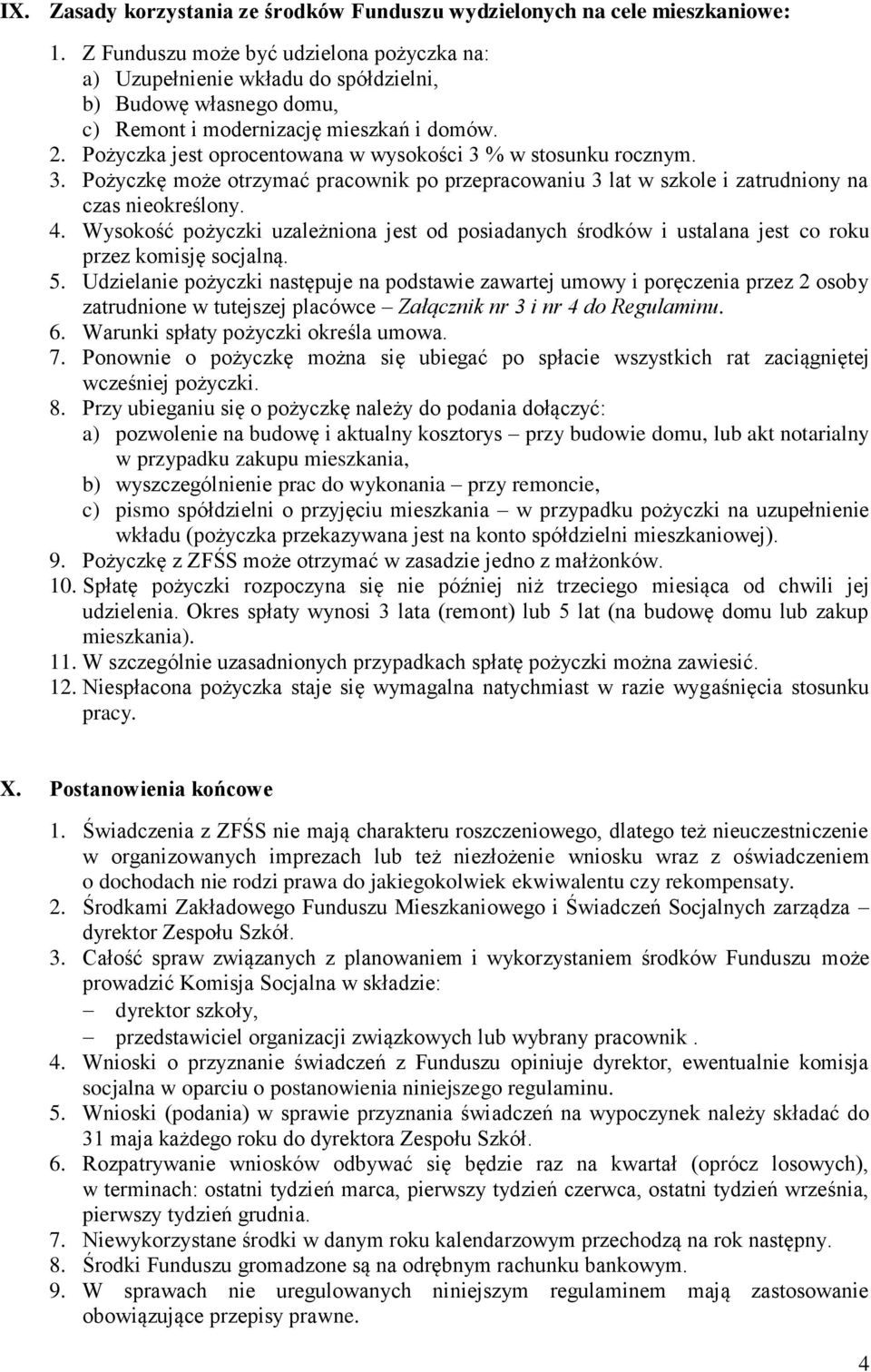 Pożyczka jest oprocentowana w wysokości 3 % w stosunku rocznym. 3. Pożyczkę może otrzymać pracownik po przepracowaniu 3 lat w szkole i zatrudniony na czas nieokreślony. 4.