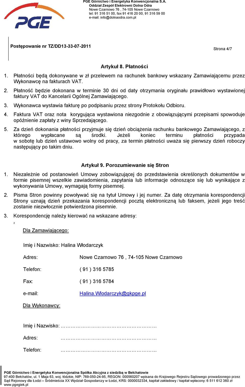 4. Faktura VAT oraz nota korygująca wystawiona niezgodnie z obowiązującymi przepisami spowoduje opóźnienie zapłaty z winy Sprzedającego. 5.