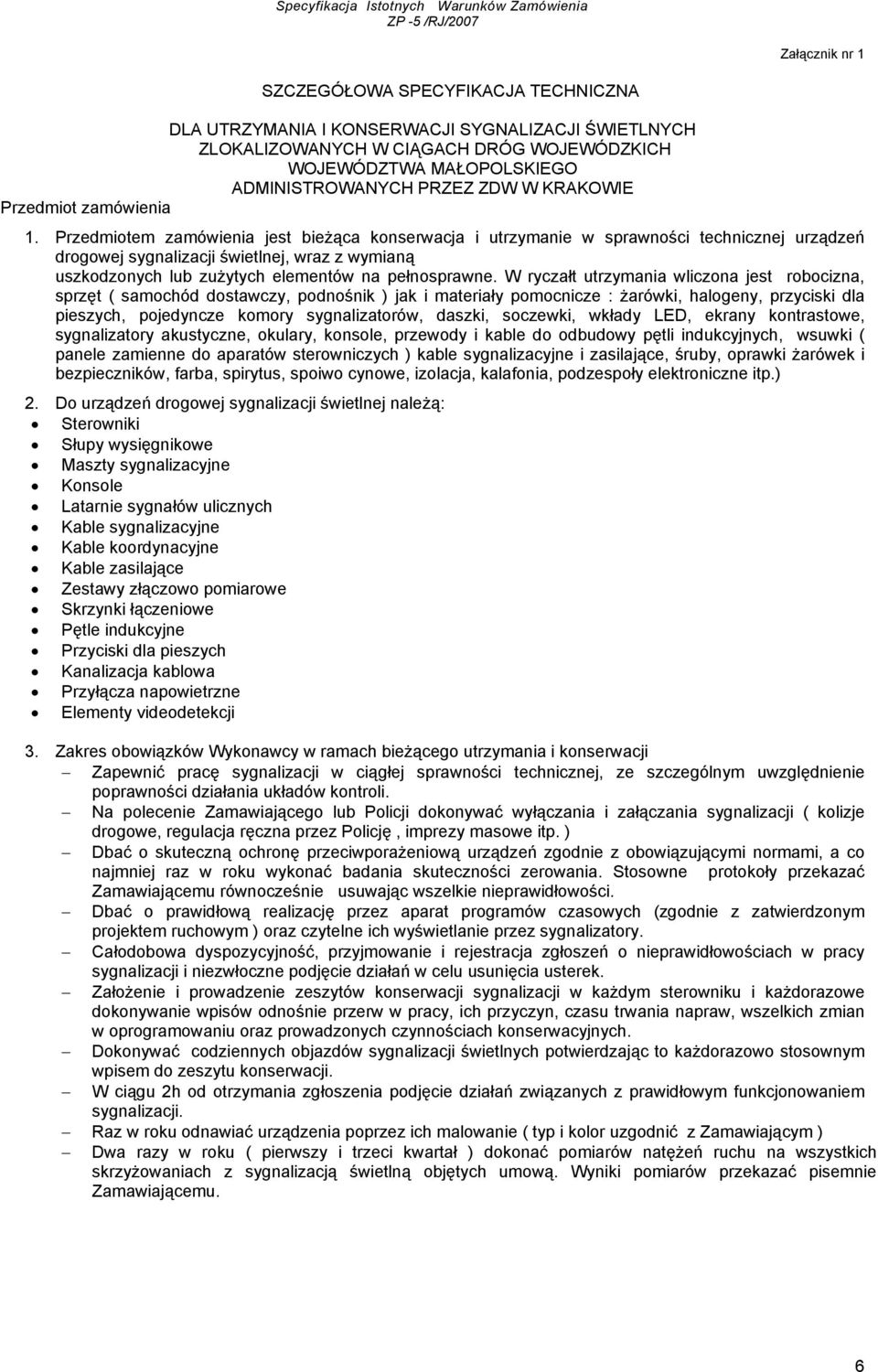 Przedmiotem zamówienia jest bieżąca konserwacja i utrzymanie w sprawności technicznej urządzeń drogowej sygnalizacji świetlnej, wraz z wymianą uszkodzonych lub zużytych elementów na pełnosprawne.