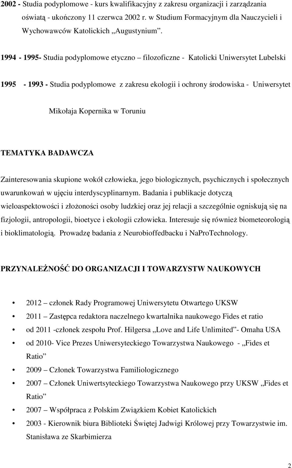 TEMATYKA BADAWCZA Zainteresowania skupione wokół człowieka, jego biologicznych, psychicznych i społecznych uwarunkowań w ujęciu interdyscyplinarnym.