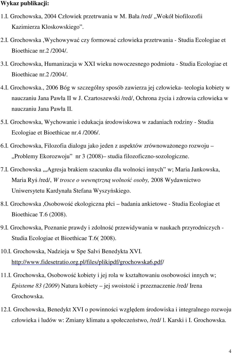 Czartoszewski /red/, Ochrona Ŝycia i zdrowia człowieka w nauczaniu Jana Pawła II. 5.I. Grochowska, Wychowanie i edukacja środowiskowa w zadaniach rodziny - Studia Ecologiae et Bioethicae nr.4 /2006/.