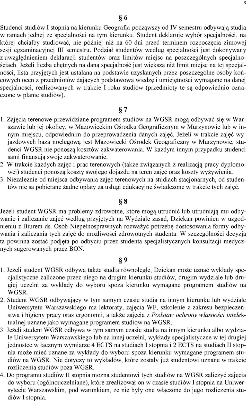 Podział studentów według specjalności jest dokonywany z uwzględnieniem deklaracji studentów oraz limitów miejsc na poszczególnych specjalnościach.