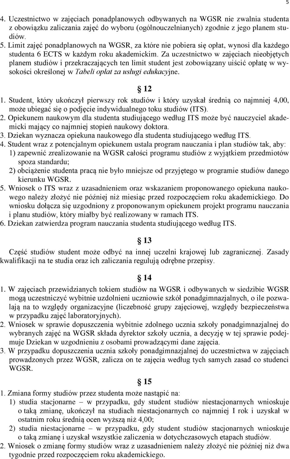 Za uczestnictwo w zajęciach nieobjętych planem studiów i przekraczających ten limit student jest zobowiązany uiścić opłatę w wysokości określonej w Tabeli opłat za usługi edukacyjne. 12 1.