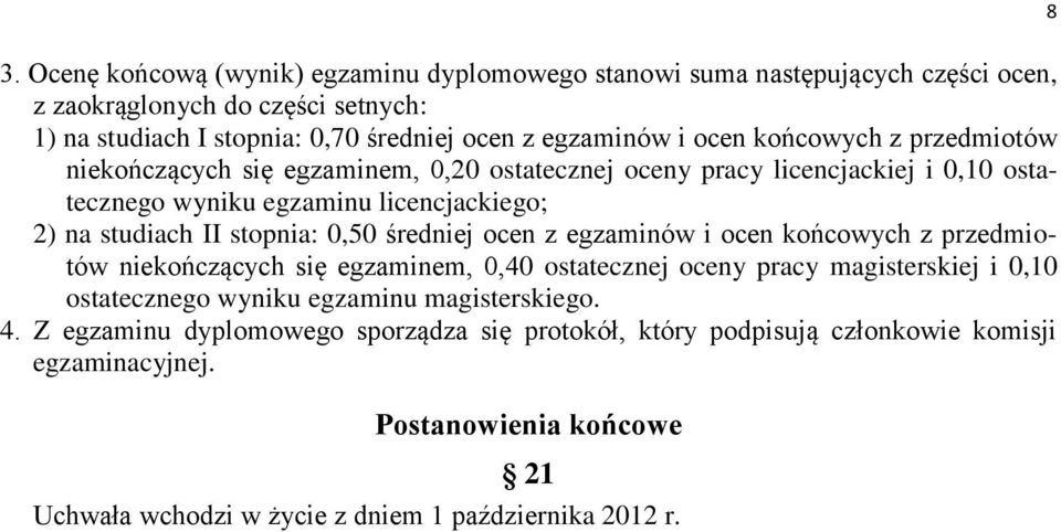 0,50 średniej ocen z egzaminów i ocen końcowych z przedmiotów niekończących się egzaminem, 0,40 ostatecznej oceny pracy magisterskiej i 0,10 ostatecznego wyniku egzaminu