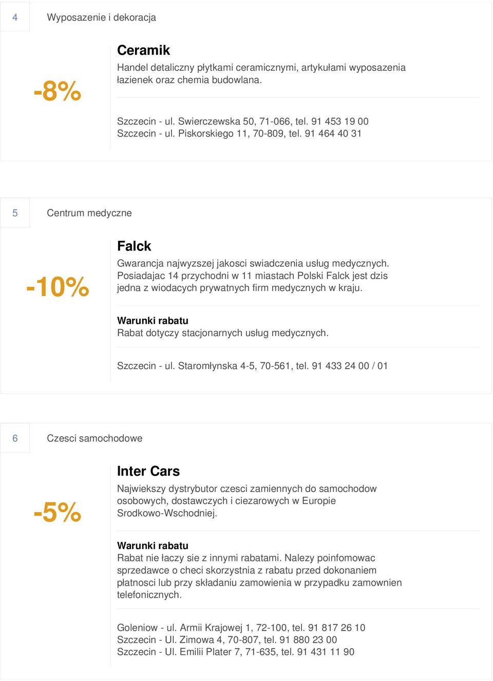 Posiadajac 14 przychodni w 11 miastach Polski Falck jest dzis jedna z wiodacych prywatnych firm medycznych w kraju. Rabat dotyczy stacjonarnych usług medycznych. Szczecin - ul.