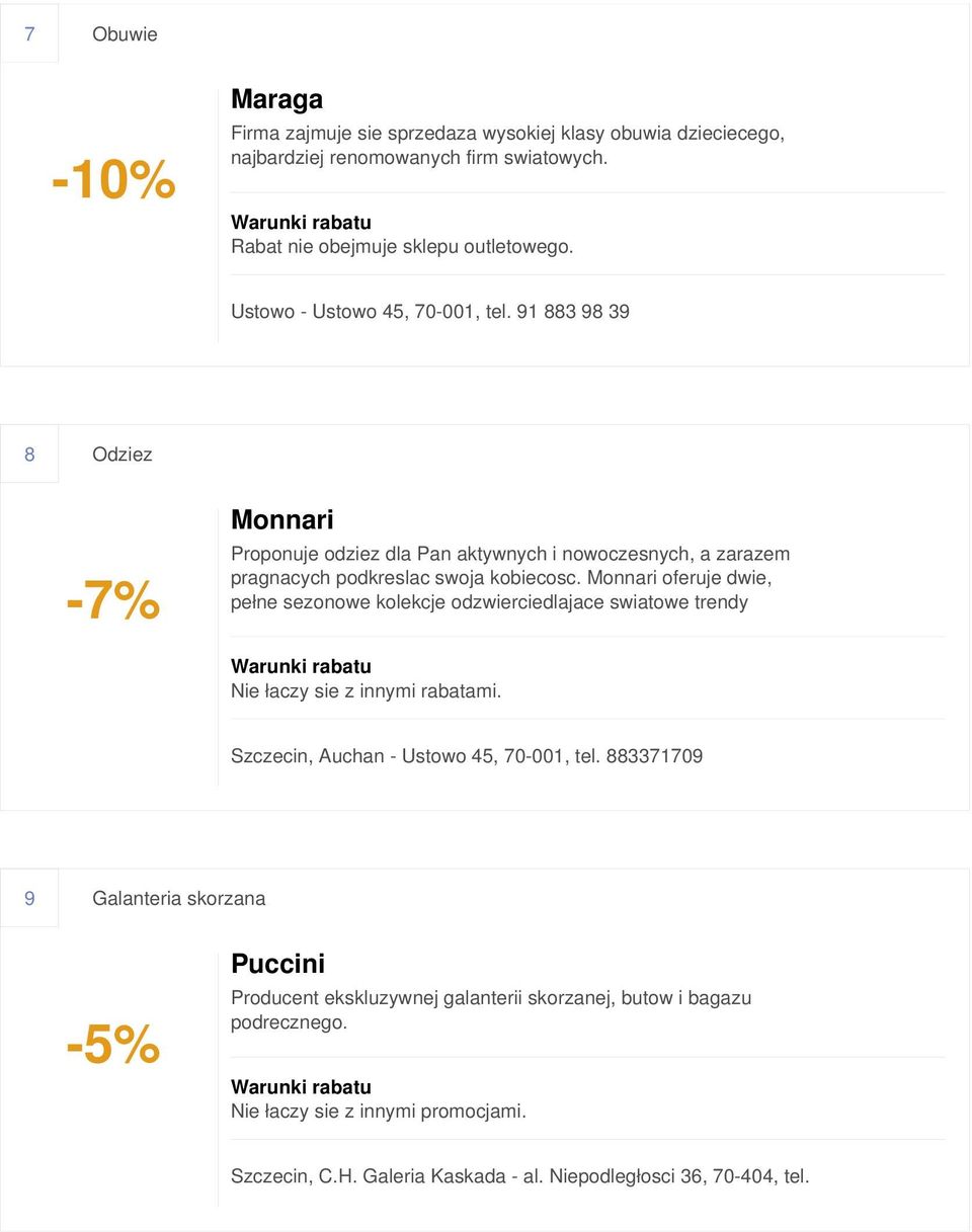 Monnari oferuje dwie, pełne sezonowe kolekcje odzwierciedlajace swiatowe trendy Nie łaczy sie z innymi rabatami. Szczecin, Auchan - Ustowo 45, 70-001, tel.
