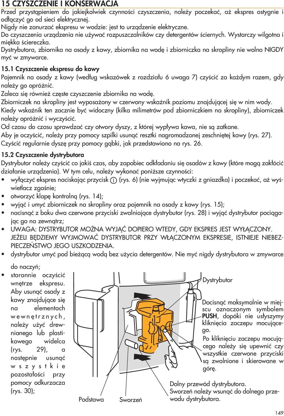 Dystrybutora, zbiornika na osady z kawy, zbiornika na wod i zbiorniczka na skropliny nie wolno NIGDY myç w zmywarce. 15.