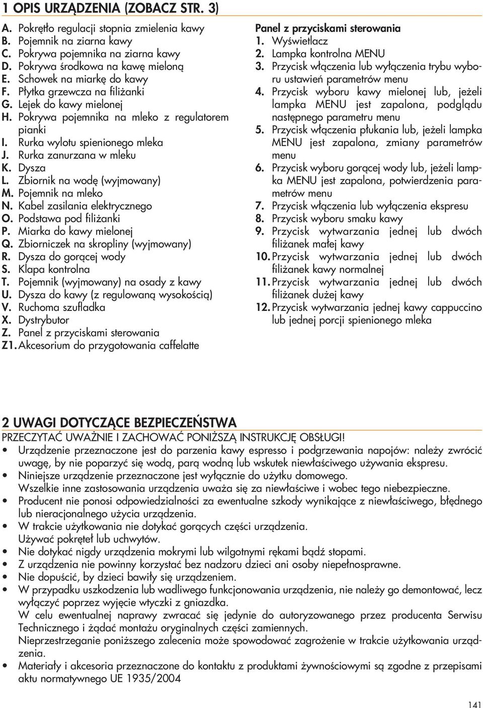 Dysza L. Zbiornik na wod (wyjmowany) M. Pojemnik na mleko N. Kabel zasilania elektrycznego O. Podstawa pod fili anki P. Miarka do kawy mielonej Q. Zbiorniczek na skropliny (wyjmowany) R.