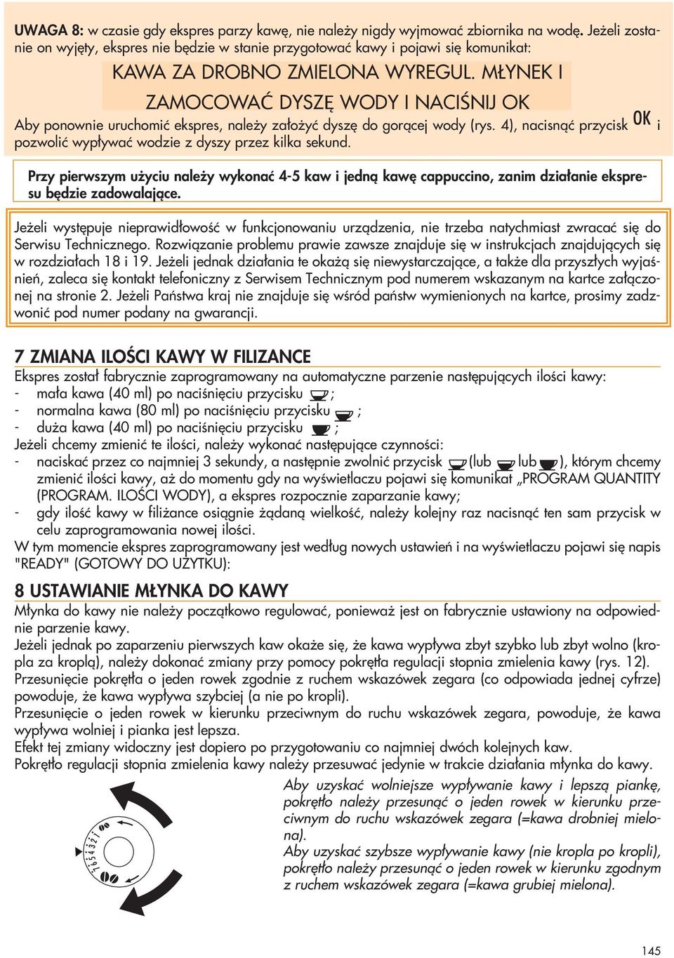 MŁYNEK I ZAMOCOWAĆ DYSZĘ WODY I NACIŚNIJ OK Aby ponownie uruchomiç ekspres, nale y za o yç dysz do goràcej wody (rys. 4), nacisnàç przycisk pozwoliç wyp ywaç wodzie z dyszy przez kilka sekund.