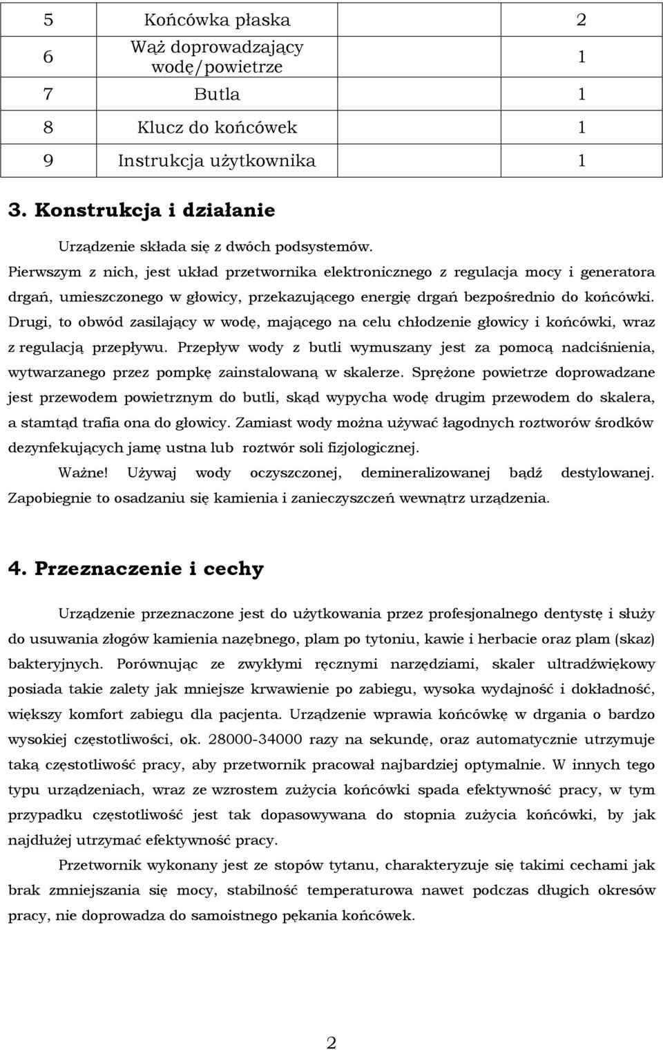 Drugi, to obwód zasilający w wodę, mającego na celu chłodzenie głowicy i końcówki, wraz z regulacją przepływu.