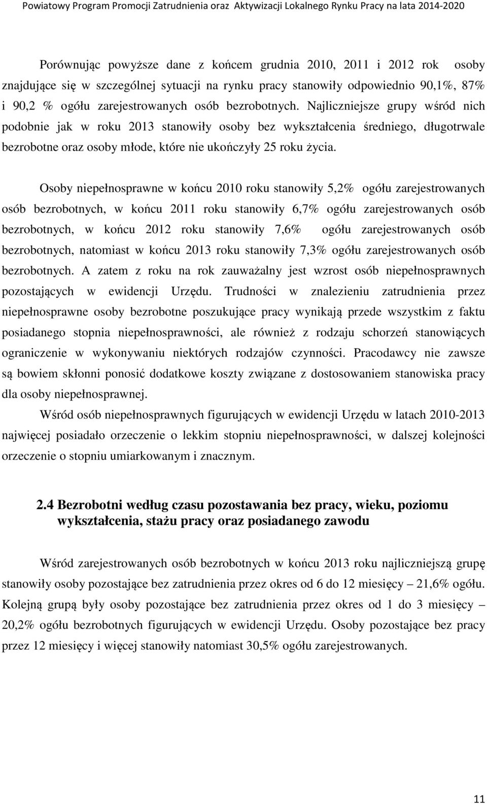 Osoby niepełnosprawne w końcu 2010 roku stanowiły 5,2% ogółu zarejestrowanych osób bezrobotnych, w końcu 2011 roku stanowiły 6,7% ogółu zarejestrowanych osób bezrobotnych, w końcu 2012 roku stanowiły