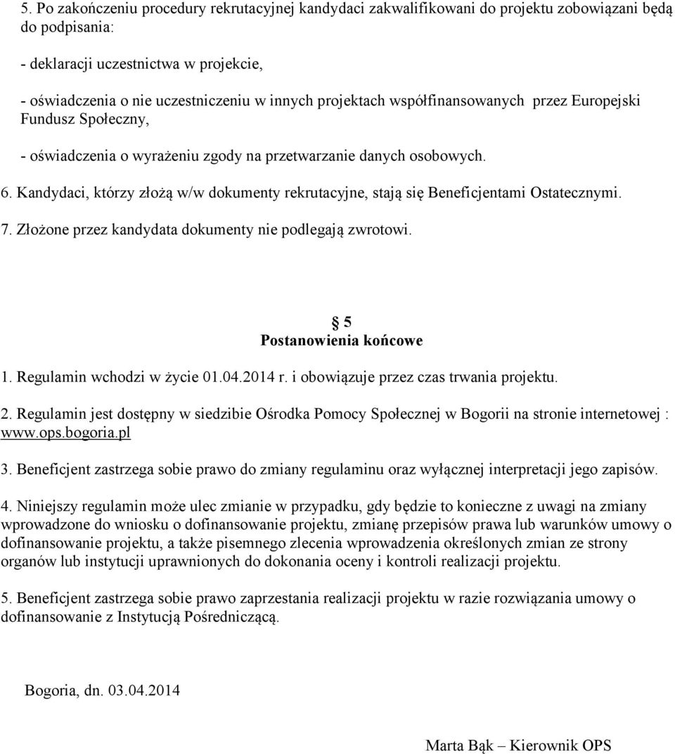 Kandydaci, którzy złożą w/w dokumenty rekrutacyjne, stają się Beneficjentami Ostatecznymi. 7. Złożone przez kandydata dokumenty nie podlegają zwrotowi. 5 Postanowienia końcowe 1.