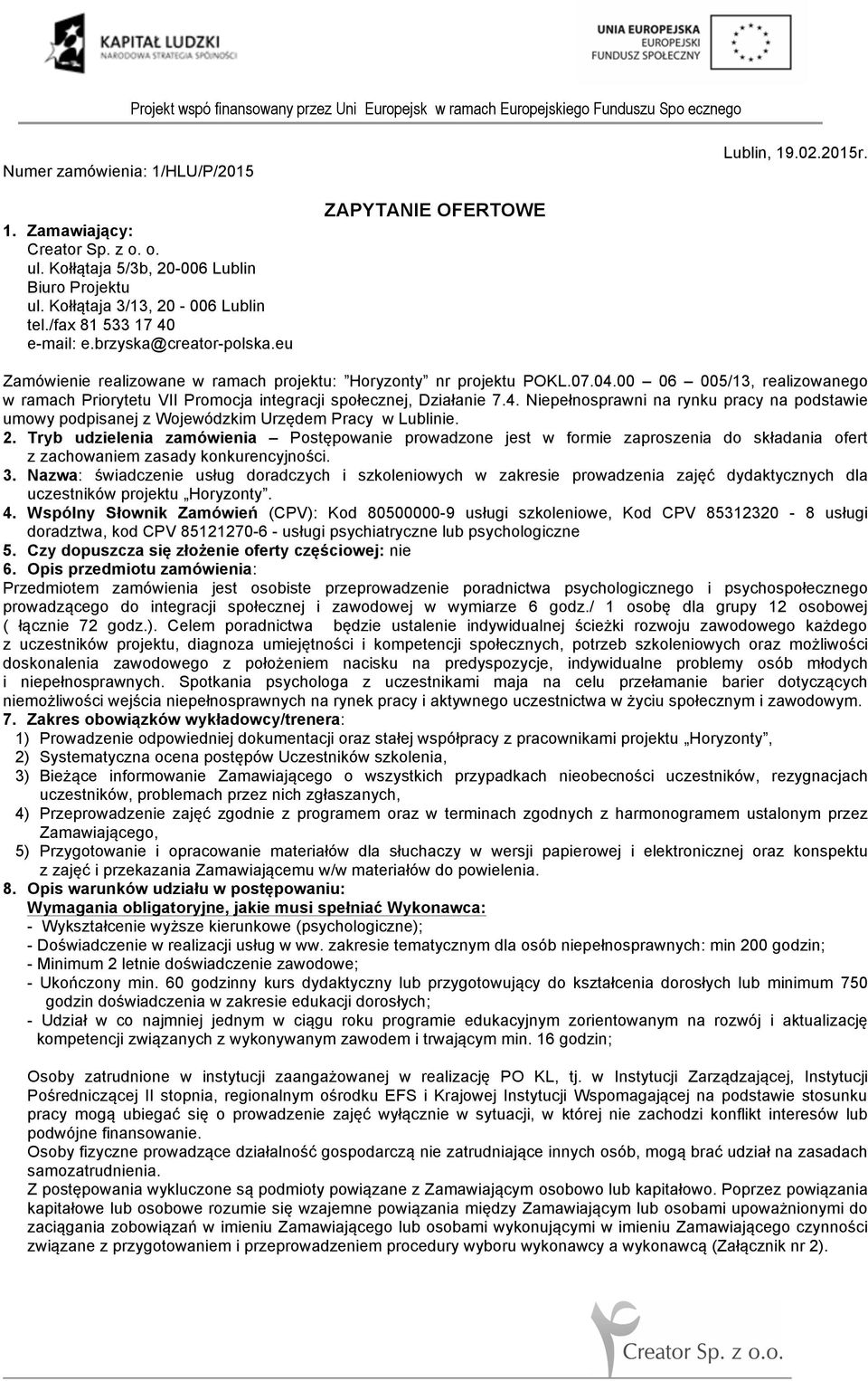 2. Tryb udzielenia zamówienia Postępowanie prowadzone jest w formie zaproszenia do składania ofert z zachowaniem zasady konkurencyjności. 3.