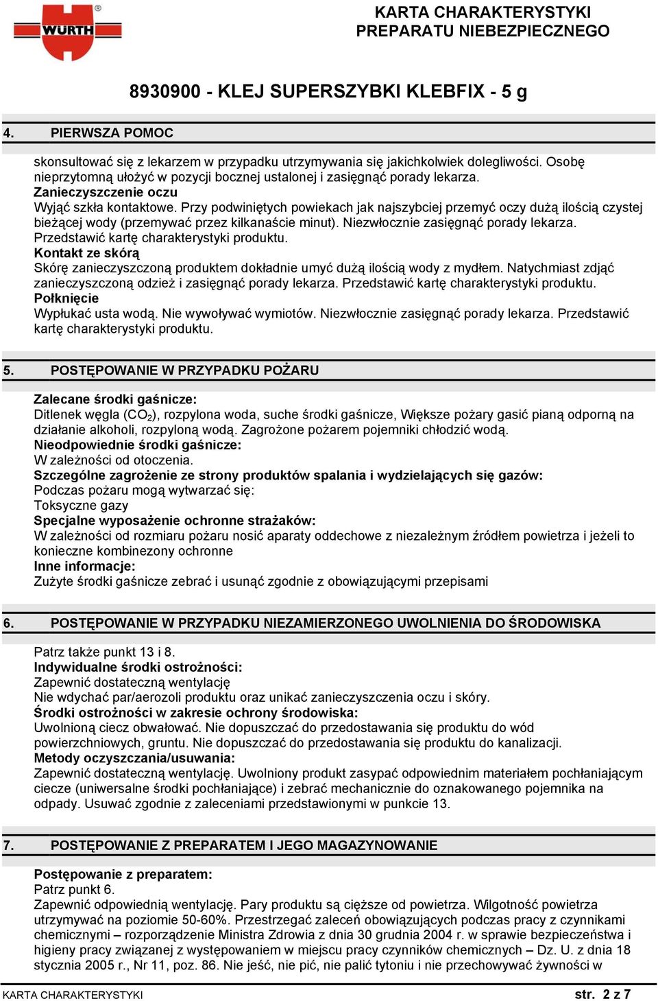 Niezwłocznie zasięgnąć porady lekarza. Przedstawić kartę charakterystyki produktu. Kontakt ze skórą Skórę zanieczyszczoną produktem dokładnie umyć dużą ilością wody z mydłem.