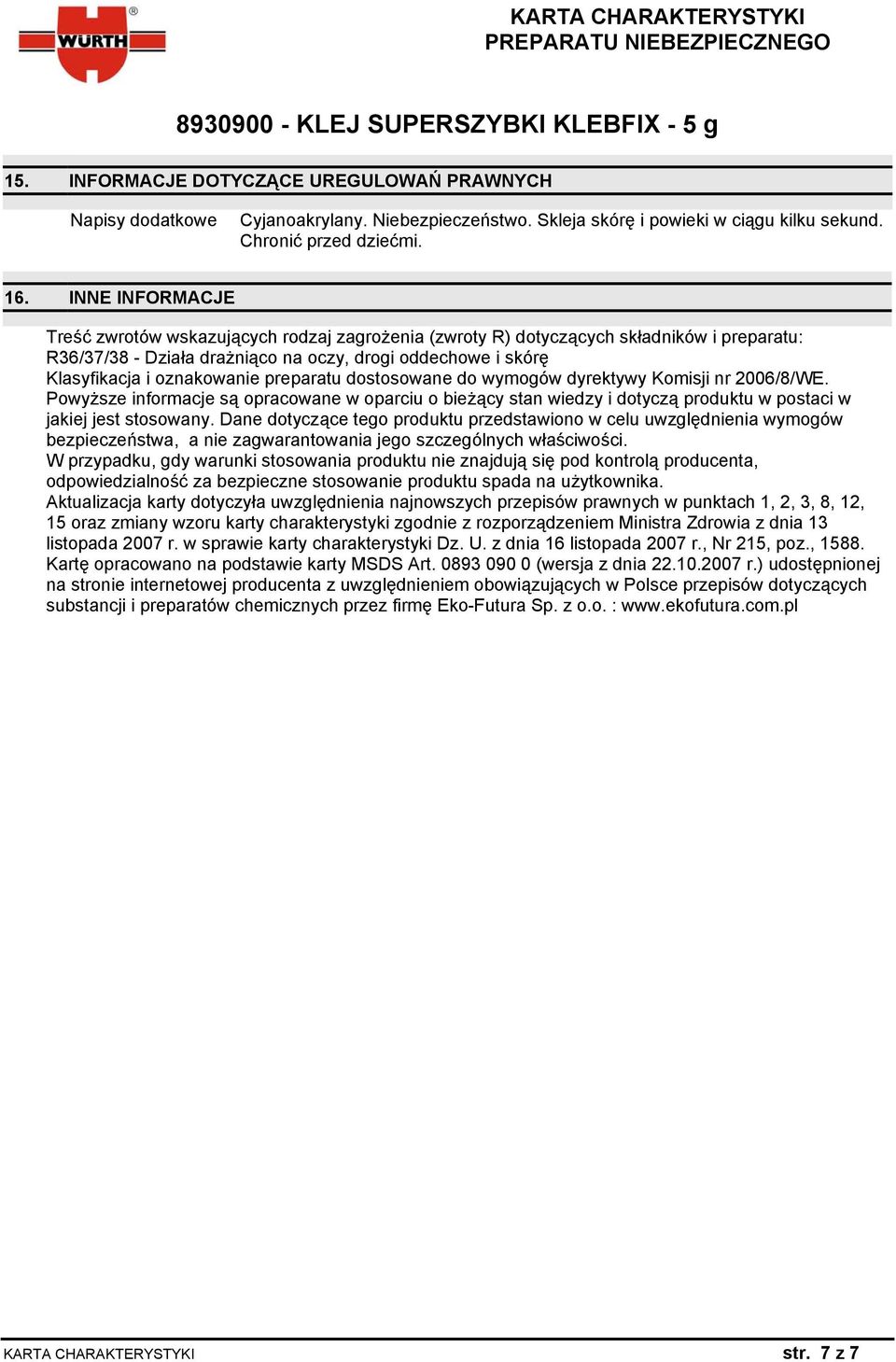 preparatu dostosowane do wymogów dyrektywy Komisji nr 2006/8/WE. Powyższe informacje są opracowane w oparciu o bieżący stan wiedzy i dotyczą produktu w postaci w jakiej jest stosowany.