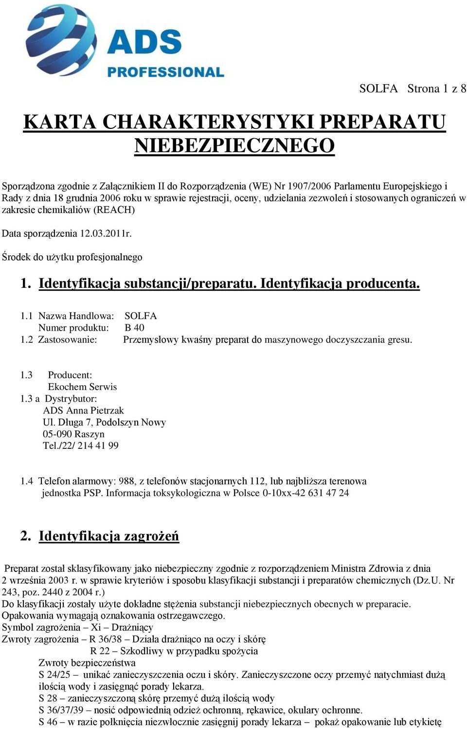 Identyfikacja substancji/preparatu. Identyfikacja producenta. 1.1 Nazwa Handlowa: SOLFA Numer produktu: B 40 1.2 Zastosowanie: Przemysłowy kwaśny preparat do maszynowego doczyszczania gresu. 1.3 Producent: Ekochem Serwis 1.