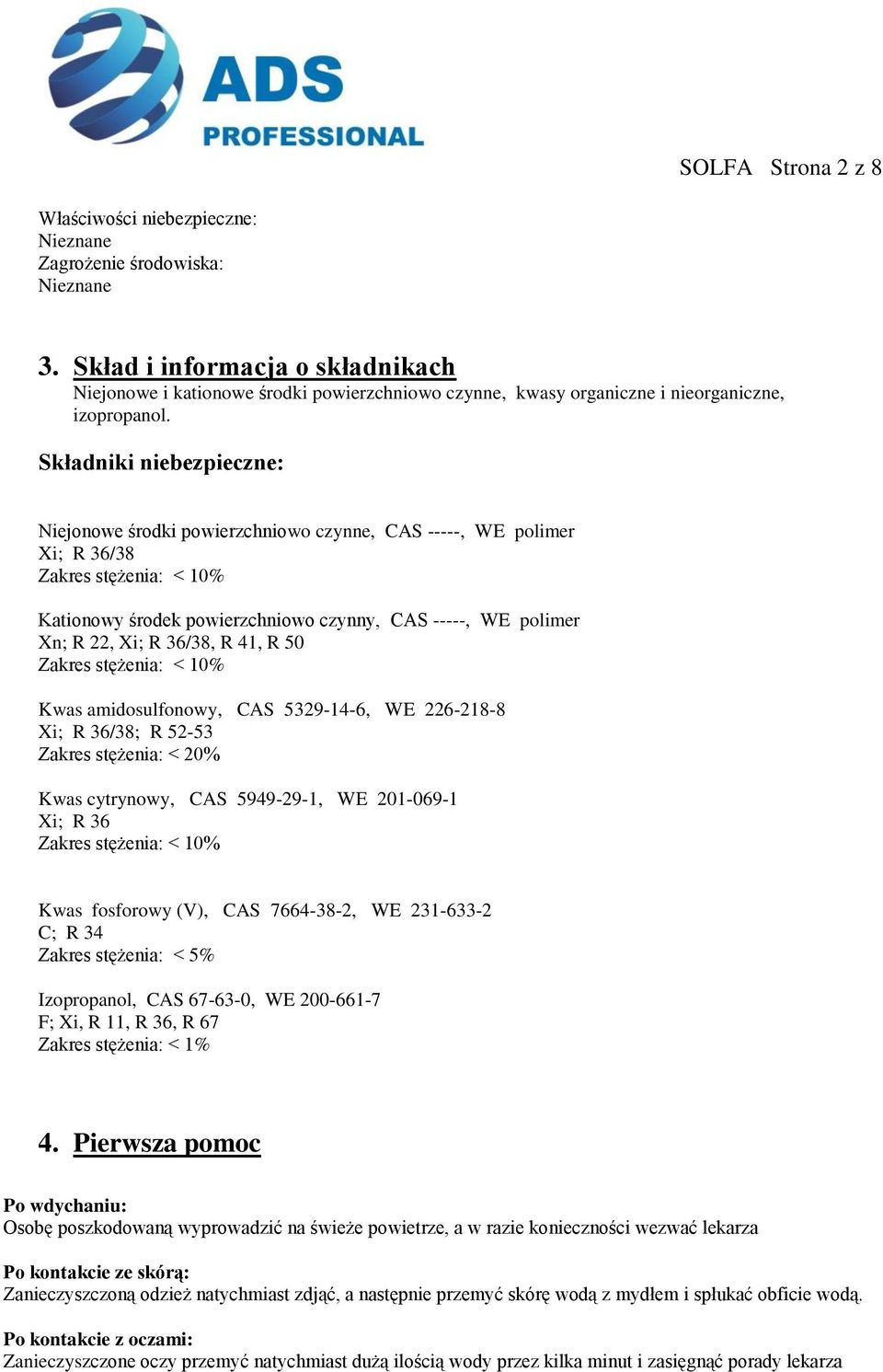 Składniki niebezpieczne: Niejonowe środki powierzchniowo czynne, CAS -----, WE polimer Xi; R 36/38 Zakres stężenia: < 10% Kationowy środek powierzchniowo czynny, CAS -----, WE polimer Xn; R 22, Xi; R