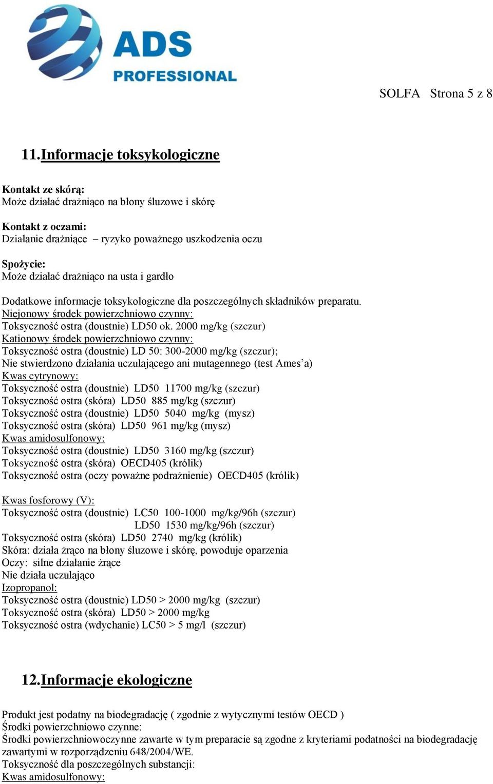 na usta i gardło Dodatkowe informacje toksykologiczne dla poszczególnych składników preparatu. Niejonowy środek powierzchniowo czynny: Toksyczność ostra (doustnie) LD50 ok.