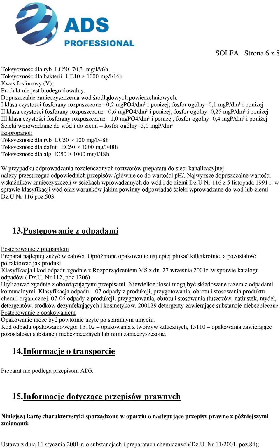 rozpuszczone =0,6 mgpo4/dm³ i poniżej; fosfor ogólny=0,25 mgp/dm³ i poniżej III klasa czystości fosforany rozpuszczone =1,0 mgpo4/dm³ i poniżej; fosfor ogólny=0,4 mgp/dm³ i poniżej Ścieki wprowadzane