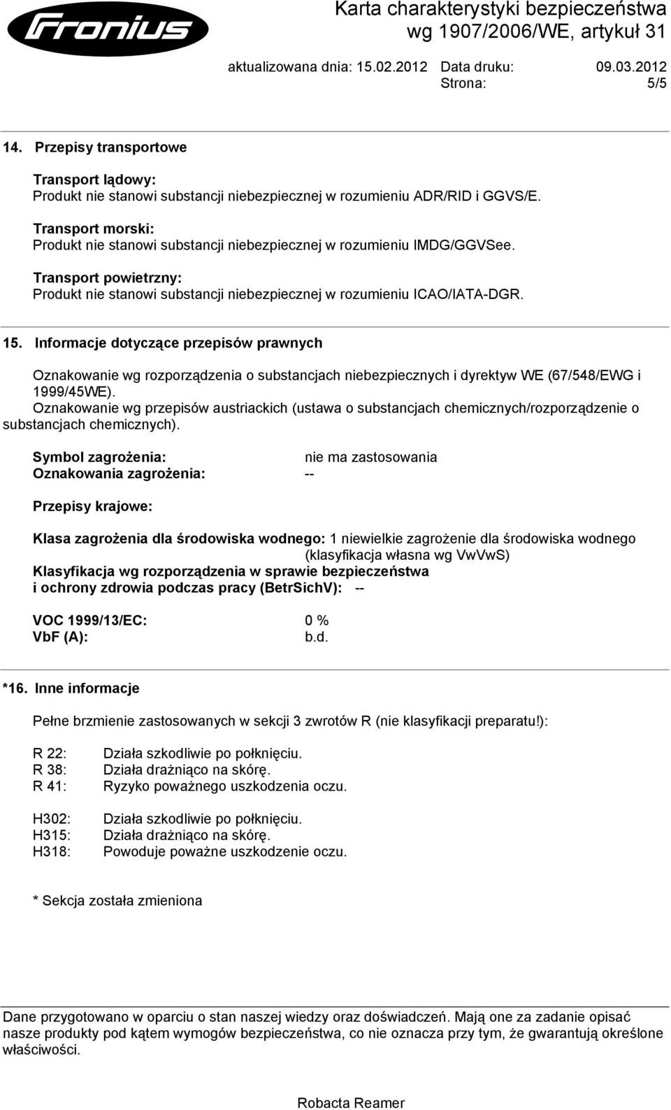 Informacje dotyczące przepisów prawnych Oznakowanie wg rozporządzenia o substancjach niebezpiecznych i dyrektyw WE (67/548/EWG i 1999/45WE).