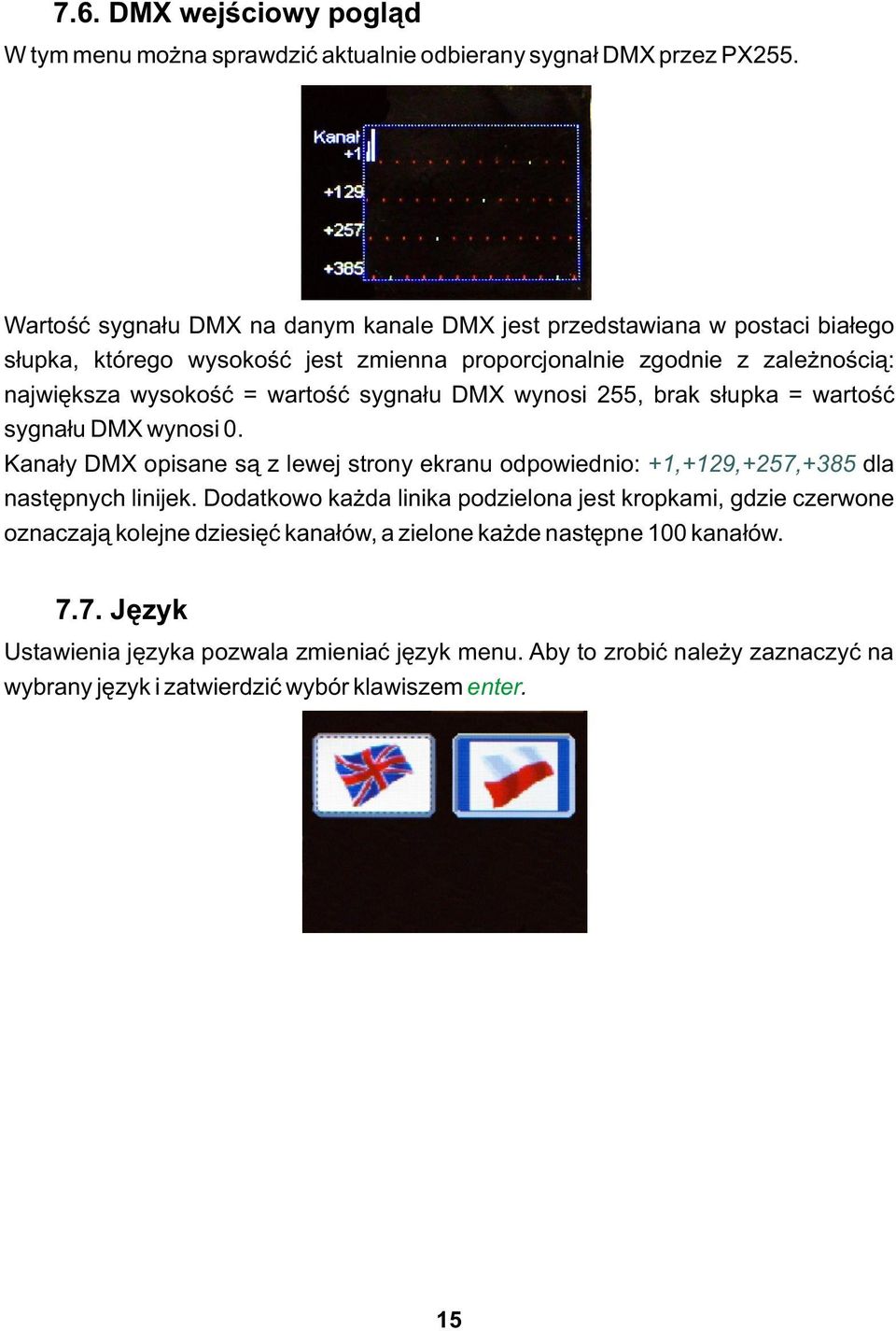 wartość sygnału DMX wynosi 255, brak słupka = wartość sygnału DMX wynosi 0. Kanały DMX opisane są z lewej strony ekranu odpowiednio: +1,+129,+257,+385 dla następnych linijek.