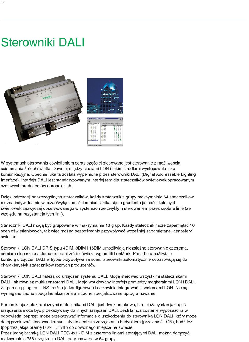 Interfejs DALI jest standaryzowanym interfejsem dla stateczników świetlówek opracowanym czołowych producentów europejskich.