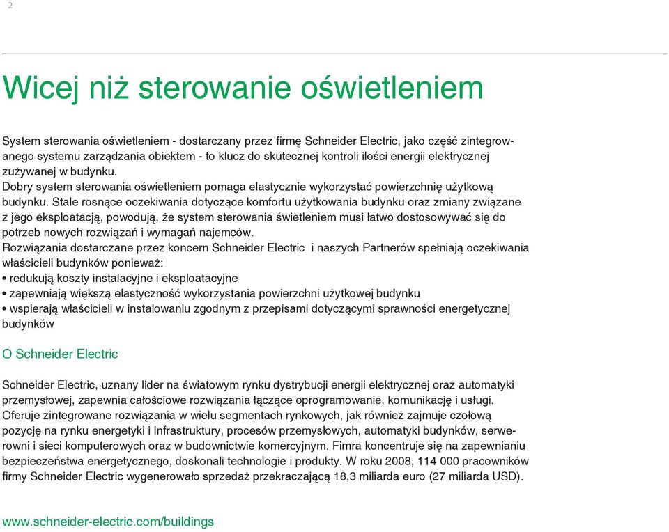 Stale rosnące oczekiwania dotyczące komfortu użytkowania budynku oraz zmiany związane z jego eksploatacją, powodują, że system sterowania świetleniem musi łatwo dostosowywać się do potrzeb nowych