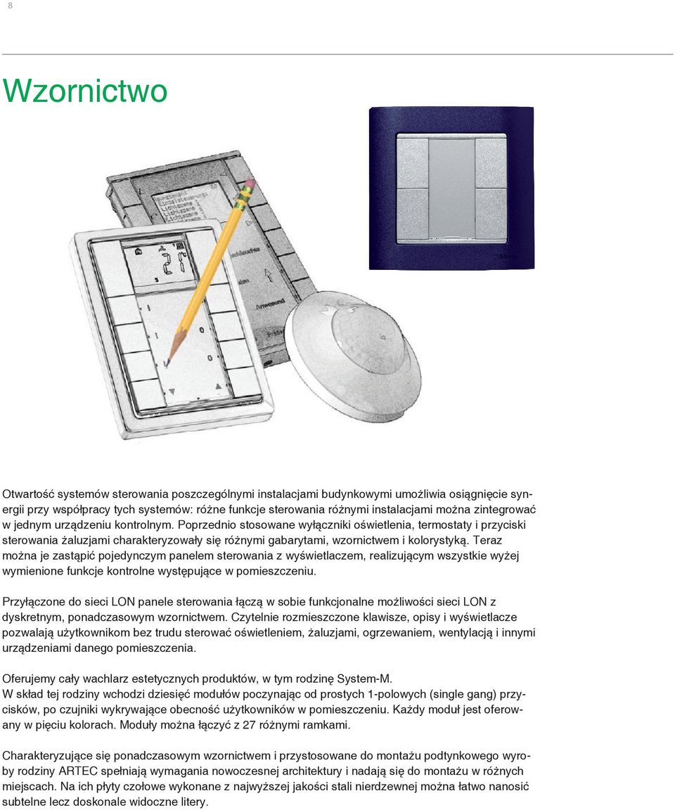 Teraz można je zastąpić pojedynczym panelem sterowania z wyświetlaczem, realizującym wszystkie wyżej wymienione funkcje kontrolne występujące w pomieszczeniu.