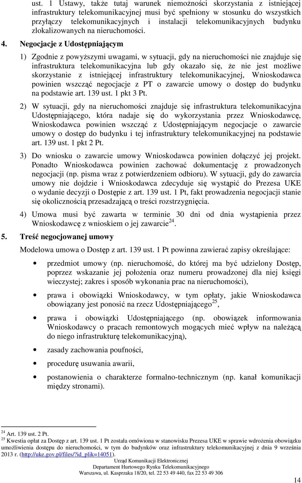 Negocjacje z Udostępniającym 1) Zgodnie z powyŝszymi uwagami, w sytuacji, gdy na nieruchomości nie znajduje się infrastruktura telekomunikacyjna lub gdy okazało się, Ŝe nie jest moŝliwe skorzystanie