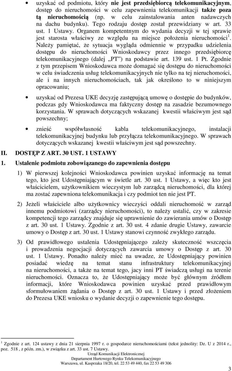 Organem kompetentnym do wydania decyzji w tej sprawie jest starosta właściwy ze względu na miejsce połoŝenia nieruchomości 1.