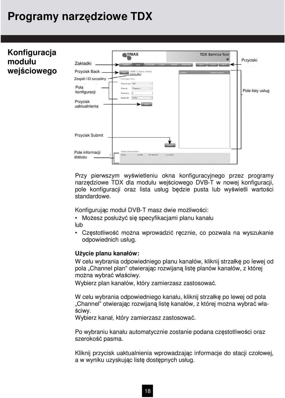 Konfigurując moduł DVB-T masz dwie moŝliwości: MoŜesz posłuŝyć się specyfikacjami planu kanału lub Częstotliwość moŝna wprowadzić ręcznie, co pozwala na wyszukanie odpowiednich usług.