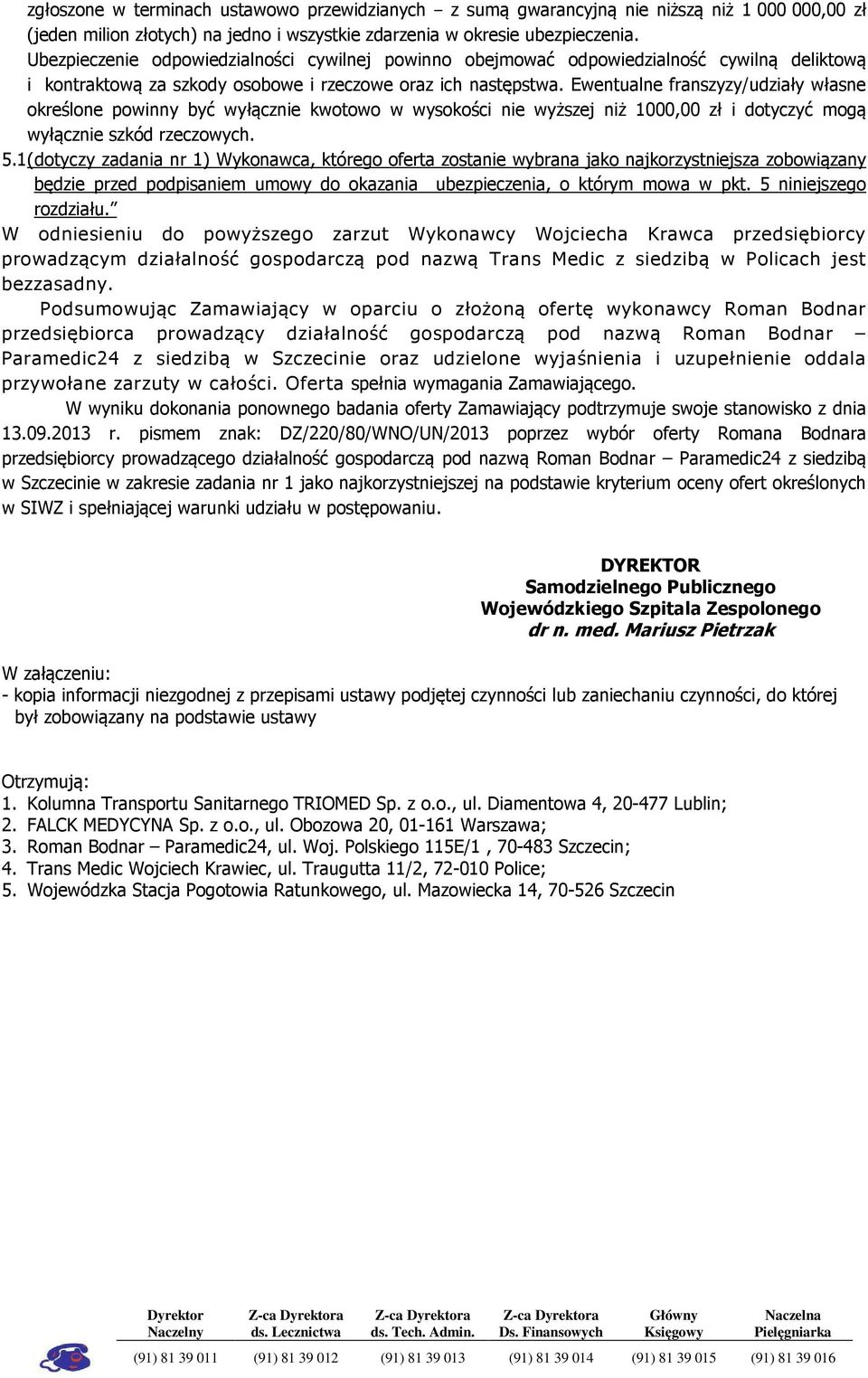 Ewentualne franszyzy/udziały własne określone powinny być wyłącznie kwotowo w wysokości nie wyższej niż 1000,00 zł i dotyczyć mogą wyłącznie szkód rzeczowych. 5.