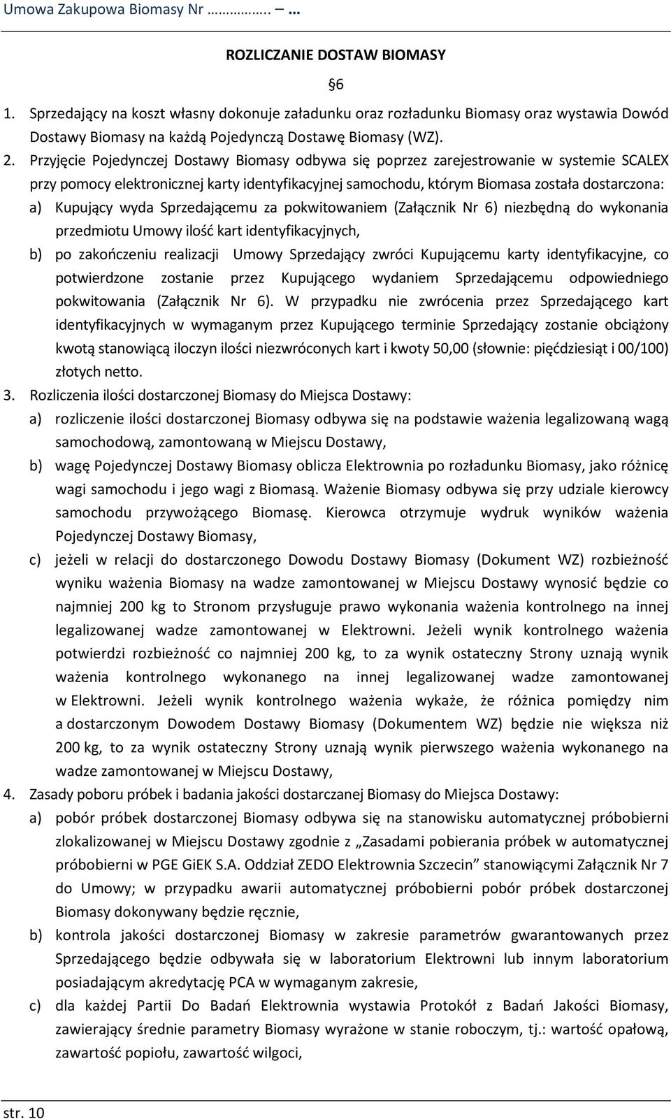 Przyjęcie Pojedynczej Dostawy Biomasy odbywa się poprzez zarejestrowanie w systemie SCALEX przy pomocy elektronicznej karty identyfikacyjnej samochodu, którym Biomasa została dostarczona: a) Kupujący