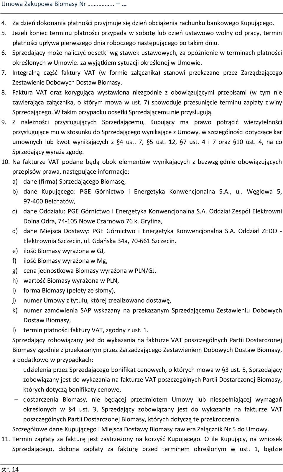 Sprzedający może naliczyć odsetki wg stawek ustawowych, za opóźnienie w terminach płatności określonych w Umowie. za wyjątkiem sytuacji określonej w Umowie. 7.