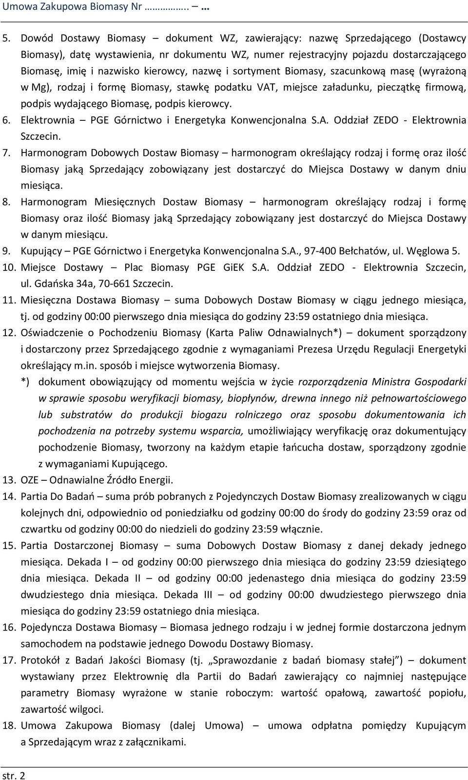 kierowcy, nazwę i sortyment Biomasy, szacunkową masę (wyrażoną w Mg), rodzaj i formę Biomasy, stawkę podatku VAT, miejsce załadunku, pieczątkę firmową, podpis wydającego Biomasę, podpis kierowcy. 6.