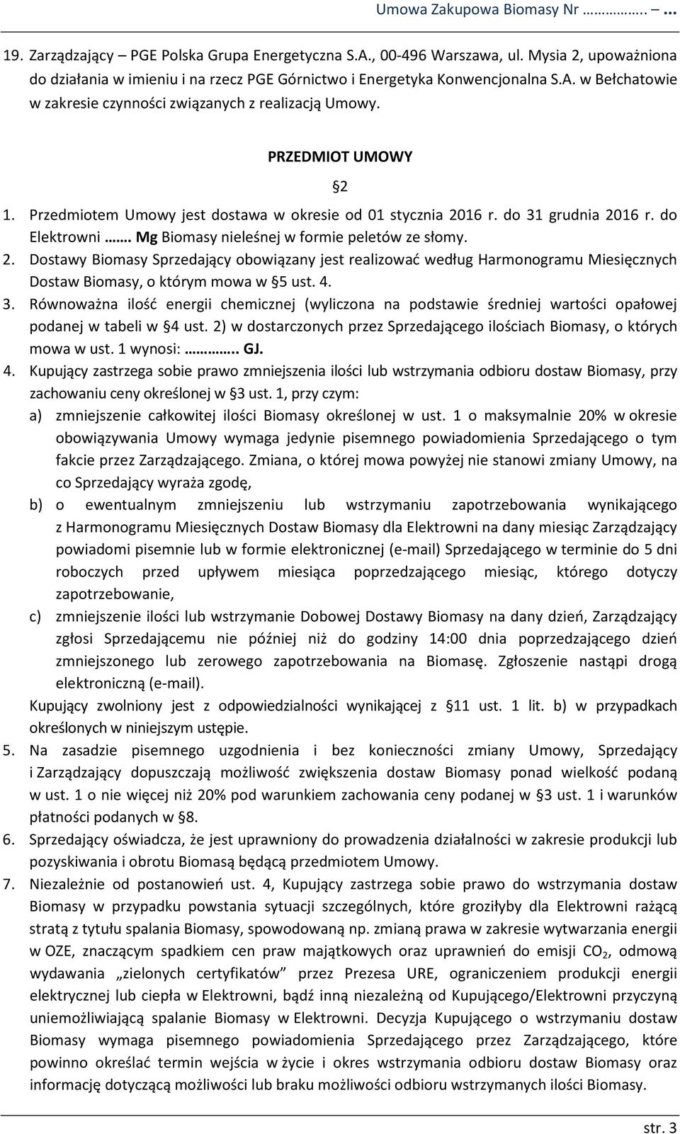 Przedmiotem Umowy jest dostawa w okresie od 01 stycznia 2016 r. do 31 grudnia 2016 r. do Elektrowni. Mg Biomasy nieleśnej w formie peletów ze słomy. 2. Dostawy Biomasy Sprzedający obowiązany jest realizować według Harmonogramu Miesięcznych Dostaw Biomasy, o którym mowa w 5 ust.