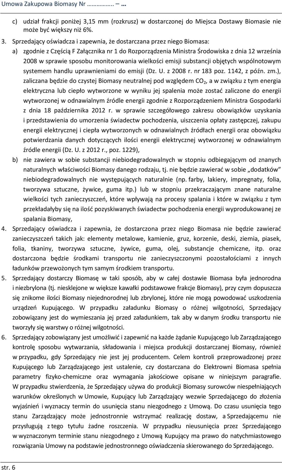 Sprzedający oświadcza i zapewnia, że dostarczana przez niego Biomasa: a) zgodnie z Częścią F Załącznika nr 1 do Rozporządzenia Ministra Środowiska z dnia 12 września 2008 w sprawie sposobu