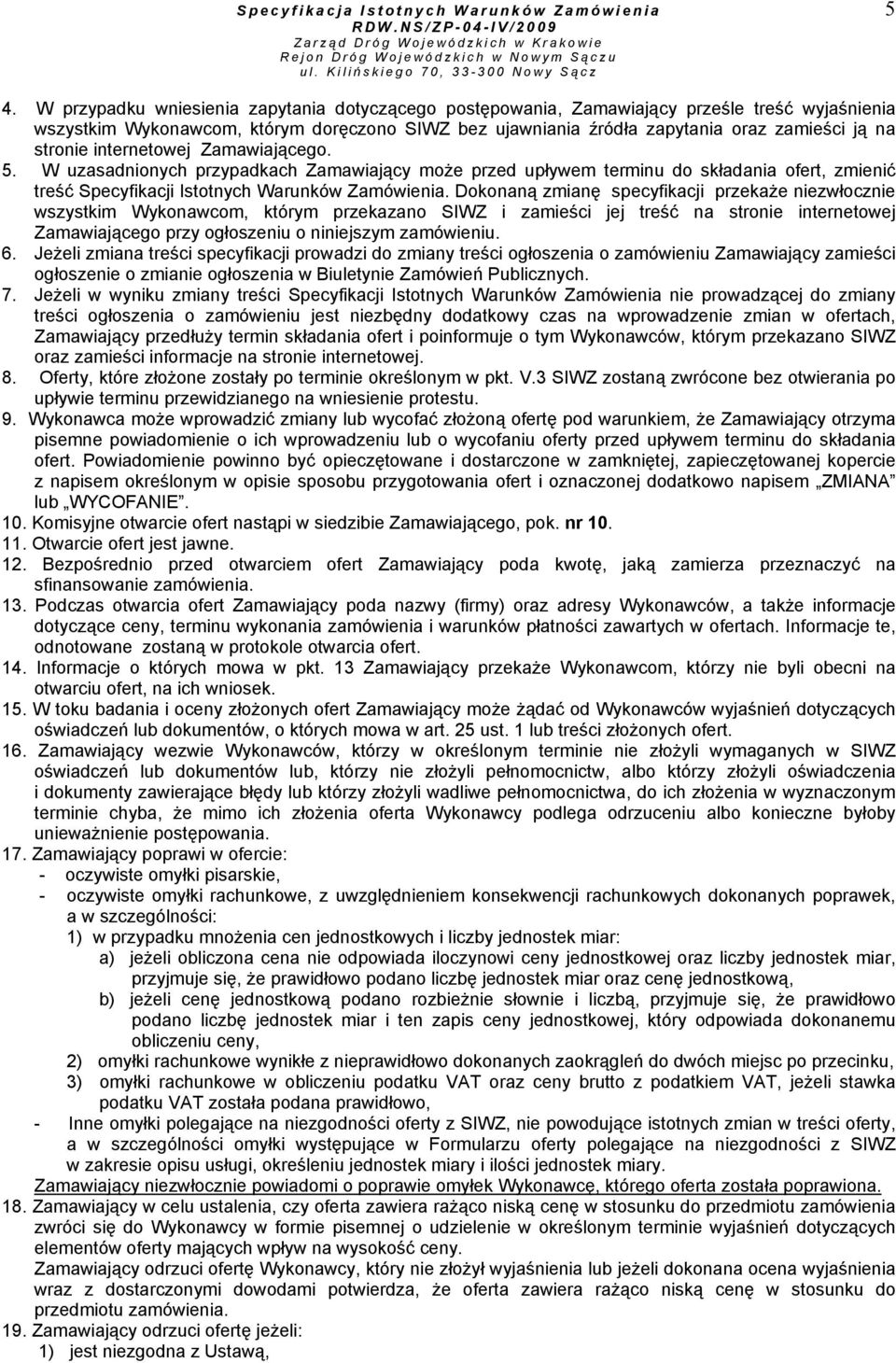 Dokonaną zmianę specyfikacji przekaże niezwłocznie wszystkim Wykonawcom, którym przekazano SIWZ i zamieści jej treść na stronie internetowej Zamawiającego przy ogłoszeniu o niniejszym zamówieniu. 6.