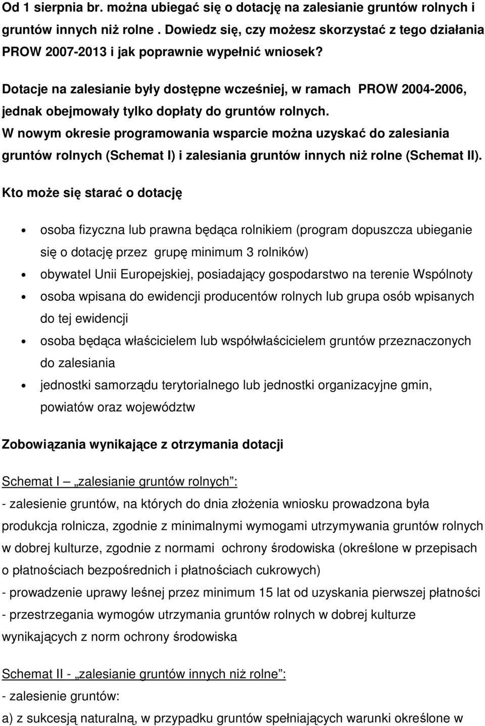 Dotacje na zalesianie były dostępne wcześniej, w ramach PROW 2004-2006, jednak obejmowały tylko dopłaty do gruntów rolnych.