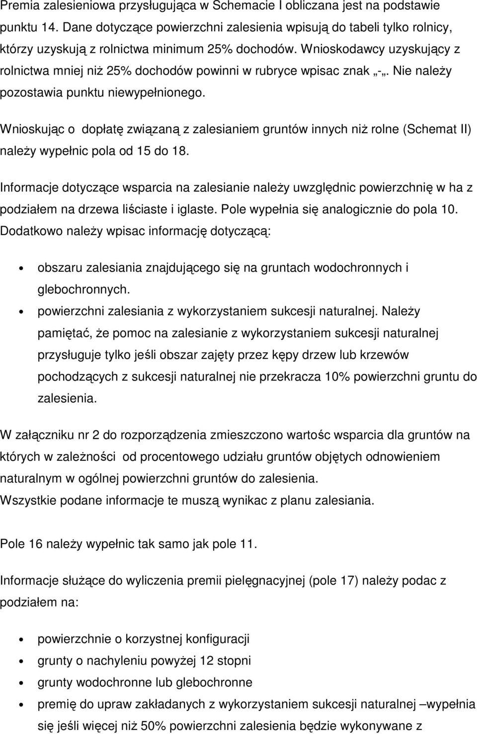 Wnioskodawcy uzyskujący z rolnictwa mniej niŝ 25% dochodów powinni w rubryce wpisac znak -. Nie naleŝy pozostawia punktu niewypełnionego.